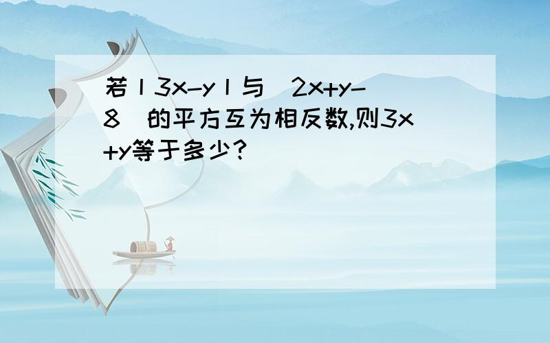 若丨3x-y丨与（2x+y-8）的平方互为相反数,则3x+y等于多少?