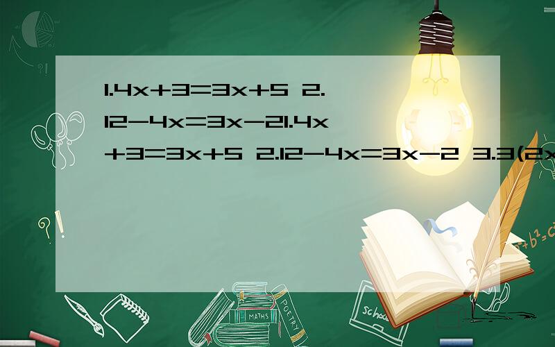 1.4x+3=3x+5 2.12-4x=3x-21.4x+3=3x+5 2.12-4x=3x-2 3.3(2x-1)=4(3-x) 4.12-2(3x-4)=x 5.13-2(2x-3)=5-(x-2)