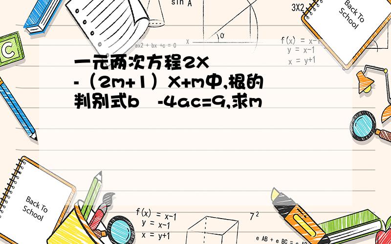 一元两次方程2X²-（2m+1）X+m中,根的判别式b²-4ac=9,求m