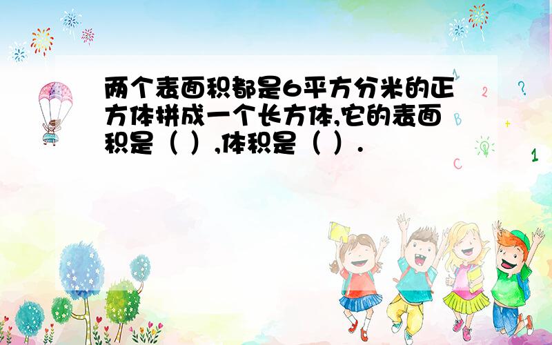 两个表面积都是6平方分米的正方体拼成一个长方体,它的表面积是（ ）,体积是（ ）.