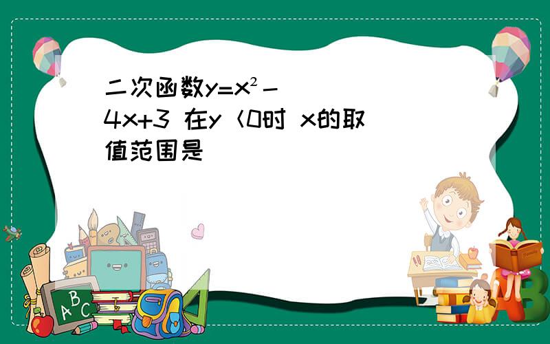 二次函数y=x²-4x+3 在y＜0时 x的取值范围是