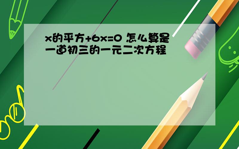 x的平方+6x=0 怎么算是一道初三的一元二次方程