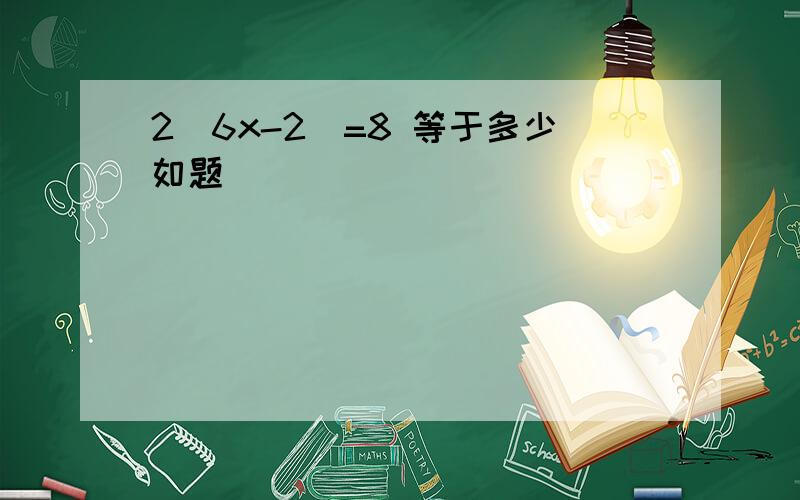 2（6x-2）=8 等于多少如题