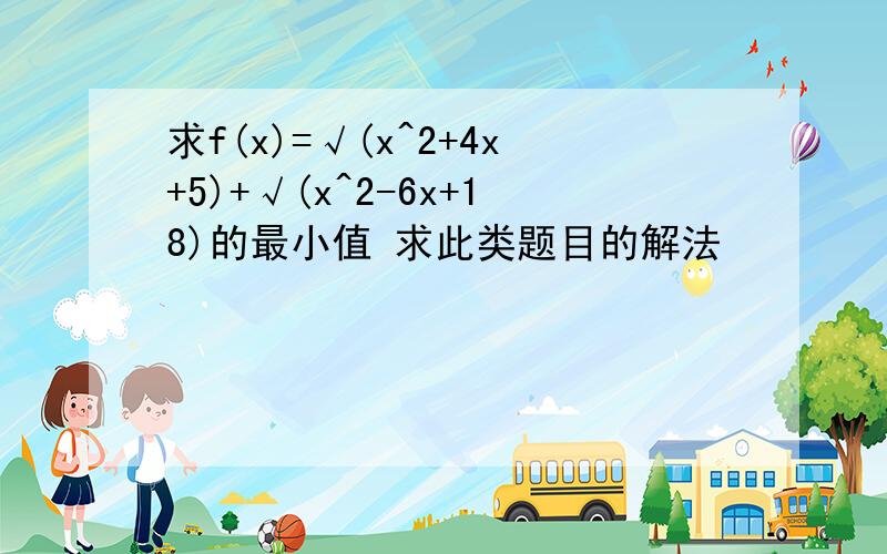 求f(x)=√(x^2+4x+5)+√(x^2-6x+18)的最小值 求此类题目的解法