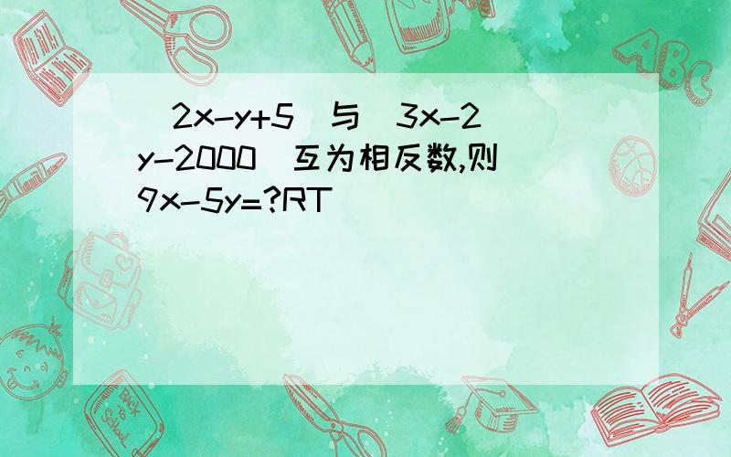 |2x-y+5|与|3x-2y-2000|互为相反数,则9x-5y=?RT