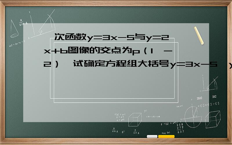 一次函数y=3x-5与y=2x+b图像的交点为p（1,-2）,试确定方程组大括号y=3x-5,y=2x+b