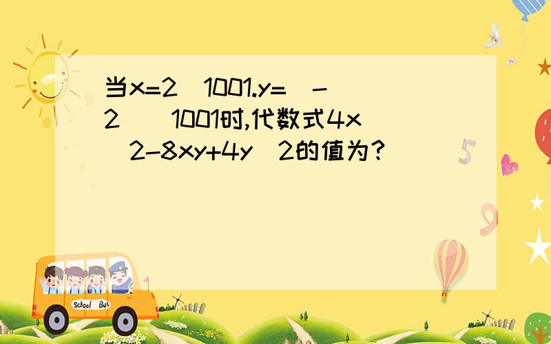 当x=2^1001.y=(-2)^1001时,代数式4x^2-8xy+4y^2的值为?