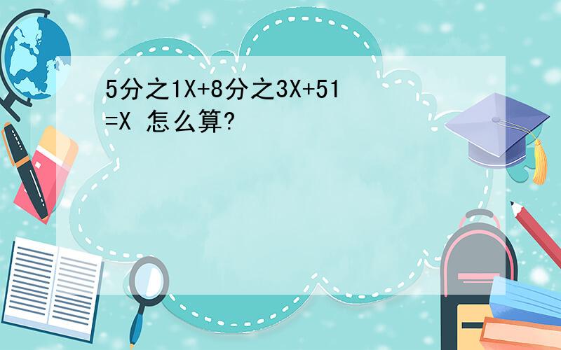 5分之1X+8分之3X+51=X 怎么算?