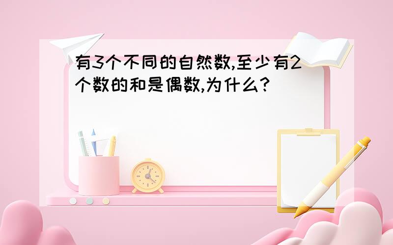 有3个不同的自然数,至少有2个数的和是偶数,为什么?