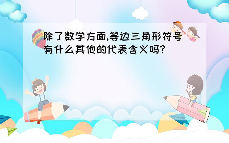 除了数学方面,等边三角形符号有什么其他的代表含义吗?