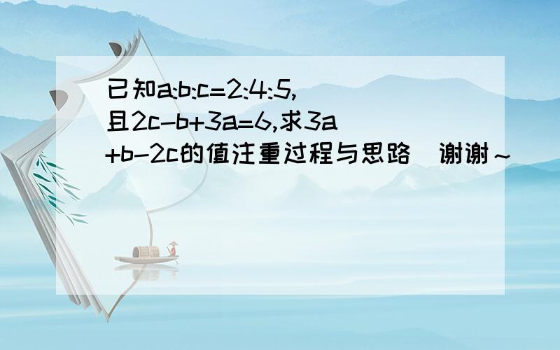 已知a:b:c=2:4:5,且2c-b+3a=6,求3a+b-2c的值注重过程与思路．谢谢～