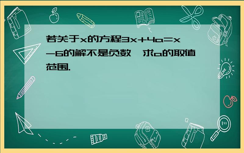 若关于x的方程3x+4a=x-6的解不是负数,求a的取值范围.