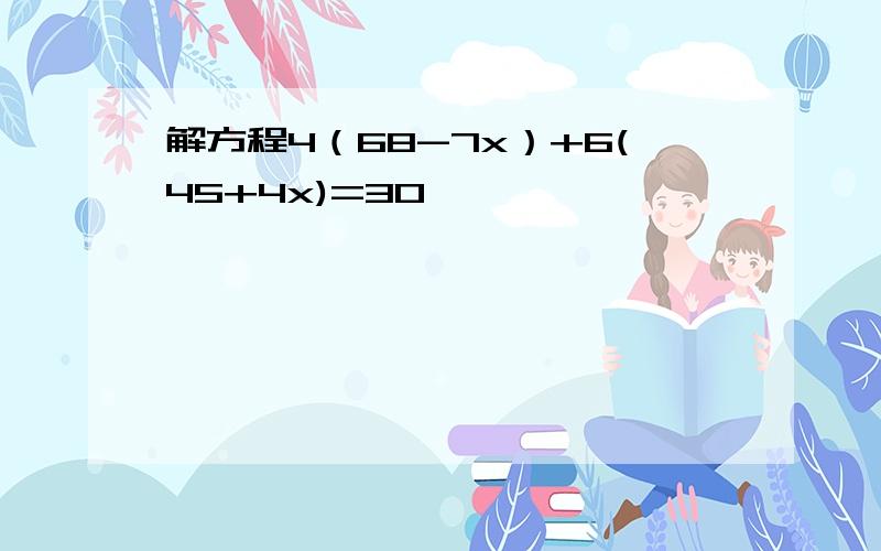 解方程4（68-7x）+6(45+4x)=30