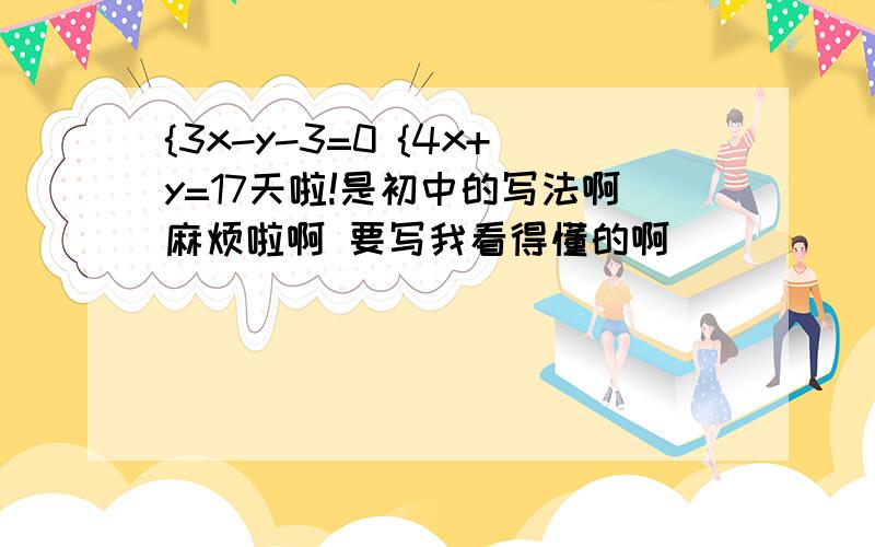 {3x-y-3=0 {4x+y=17天啦!是初中的写法啊麻烦啦啊 要写我看得懂的啊