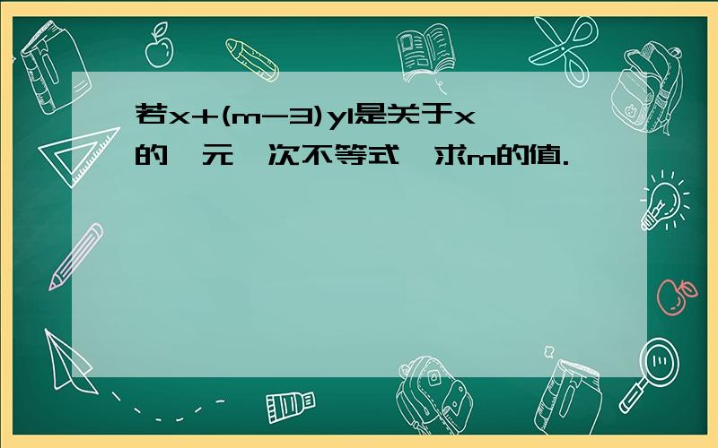 若x+(m-3)y1是关于x的一元一次不等式,求m的值.