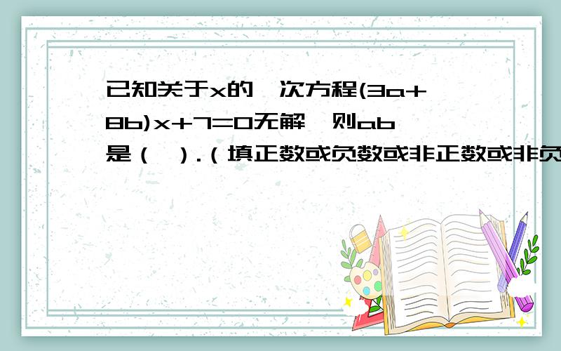 已知关于x的一次方程(3a+8b)x+7=0无解,则ab是（ ）.（填正数或负数或非正数或非负数）.