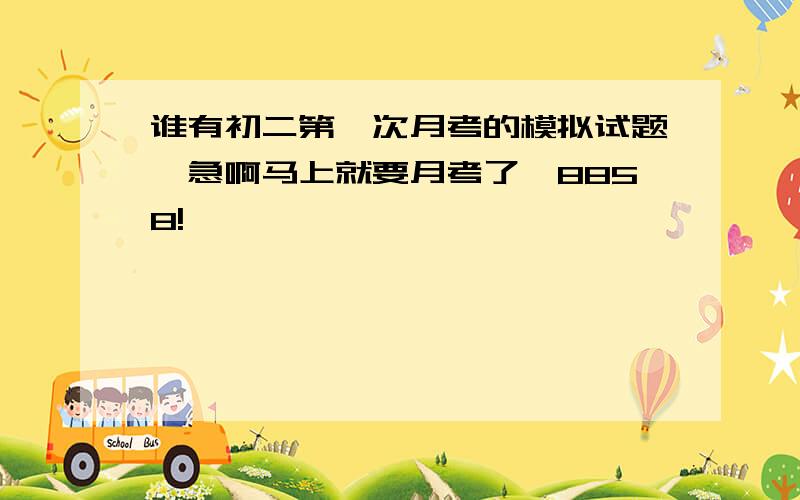 谁有初二第一次月考的模拟试题,急啊马上就要月考了,8858!