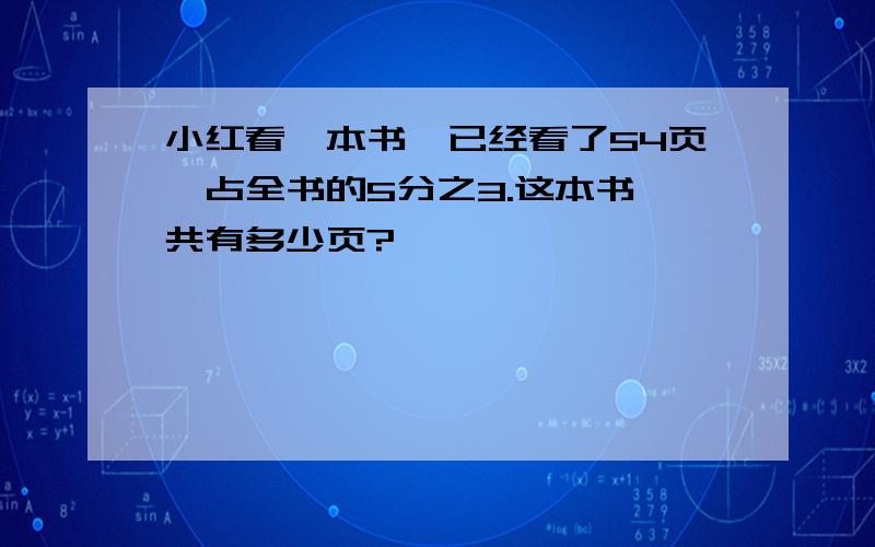 小红看一本书、已经看了54页、占全书的5分之3.这本书一共有多少页?