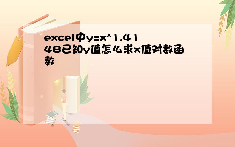 excel中y=x^1.4148已知y值怎么求x值对数函数