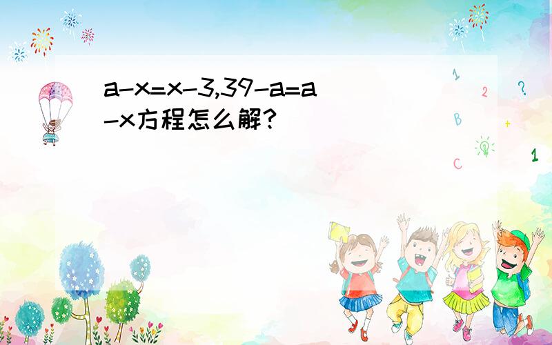 a-x=x-3,39-a=a-x方程怎么解?