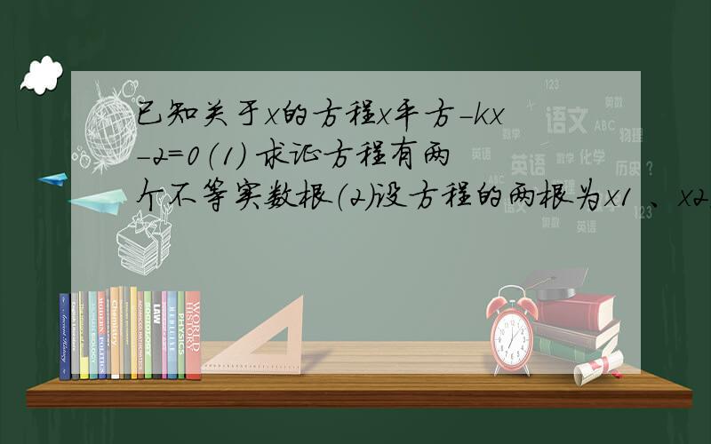 已知关于x的方程x平方-kx-2=0（1） 求证方程有两个不等实数根（2）设方程的两根为x1 、x2且2（x1+x2)大于x1x2 求实数k的取值范围