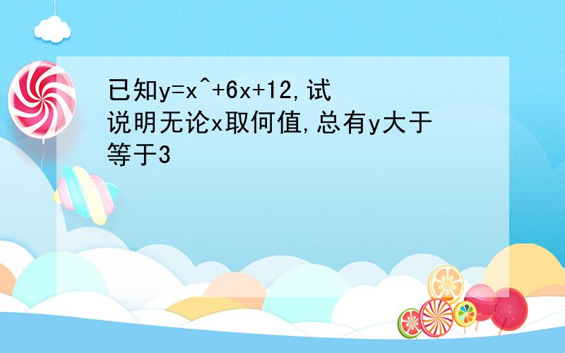 已知y=x^+6x+12,试说明无论x取何值,总有y大于等于3