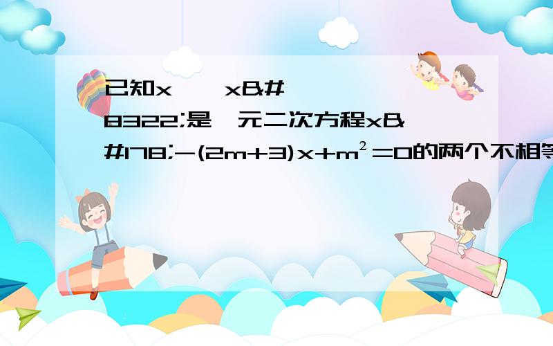 已知x₁,x₂是一元二次方程x²-(2m+3)x+m²=0的两个不相等的实数根,且满足x₁+x₂=m²,则m=