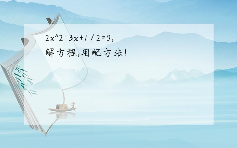 2x^2-3x+1/2=0,解方程,用配方法!