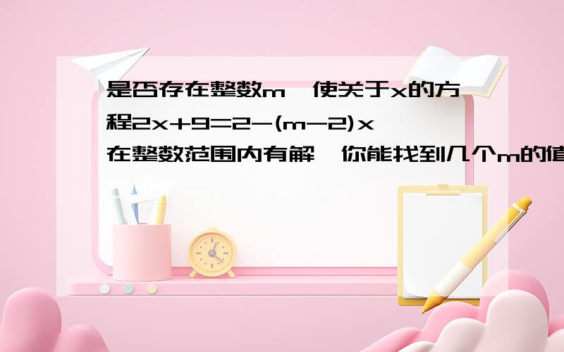 是否存在整数m,使关于x的方程2x+9=2-(m-2)x在整数范围内有解,你能找到几个m的值?你能求出相应的x的解吗?