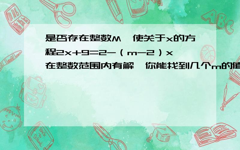 是否存在整数M,使关于x的方程2x+9=2-（m-2）x在整数范围内有解,你能找到几个m的值?你能求出相应的x的解吗?【急!