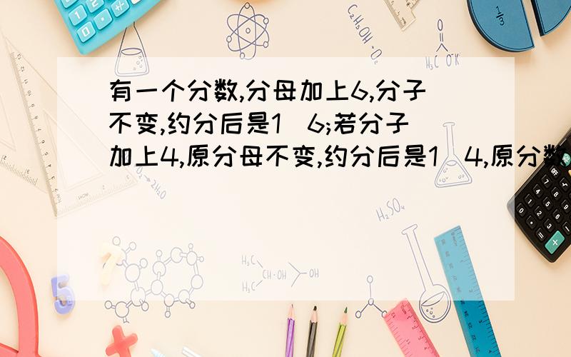 有一个分数,分母加上6,分子不变,约分后是1\6;若分子加上4,原分母不变,约分后是1\4,原分数是多少?不要方程某商店有两种商品,其中一件商品按成本增加25%出售,一件按成本减少20%出售,售价恰好