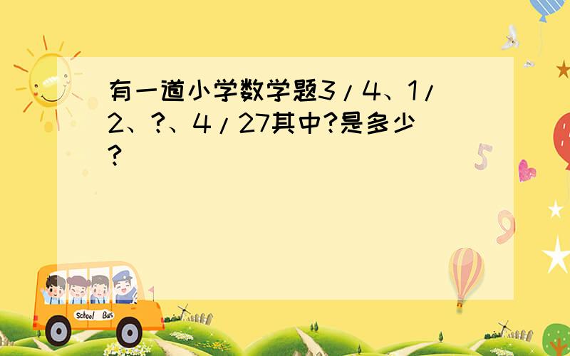 有一道小学数学题3/4、1/2、?、4/27其中?是多少?