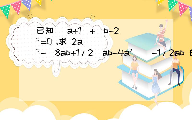 已知 |a+1|+(b-2)²=0 ,求 2a²-[8ab+1/2(ab-4a²)]-1/2ab 的值.