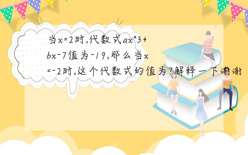 当x=2时,代数式ax^3+bx-7值为-19,那么当x=-2时,这个代数式的值为?解释一下谢谢