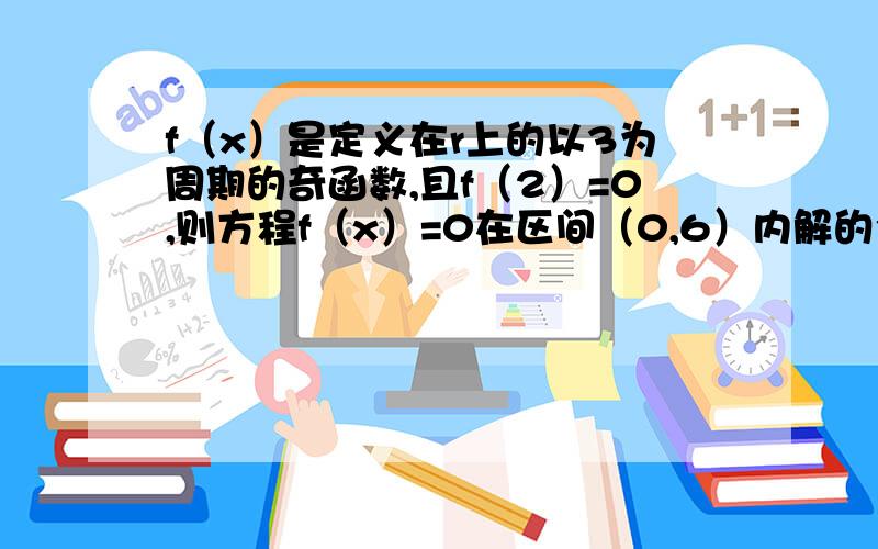 f（x）是定义在r上的以3为周期的奇函数,且f（2）=0,则方程f（x）=0在区间（0,6）内解的个数最小值是