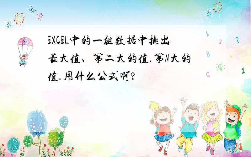 EXCEL中的一组数据中挑出最大值、第二大的值.第N大的值.用什么公式啊?