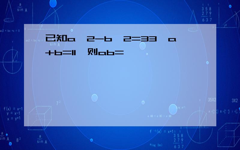 已知a^2-b^2=33,a+b=11,则ab=