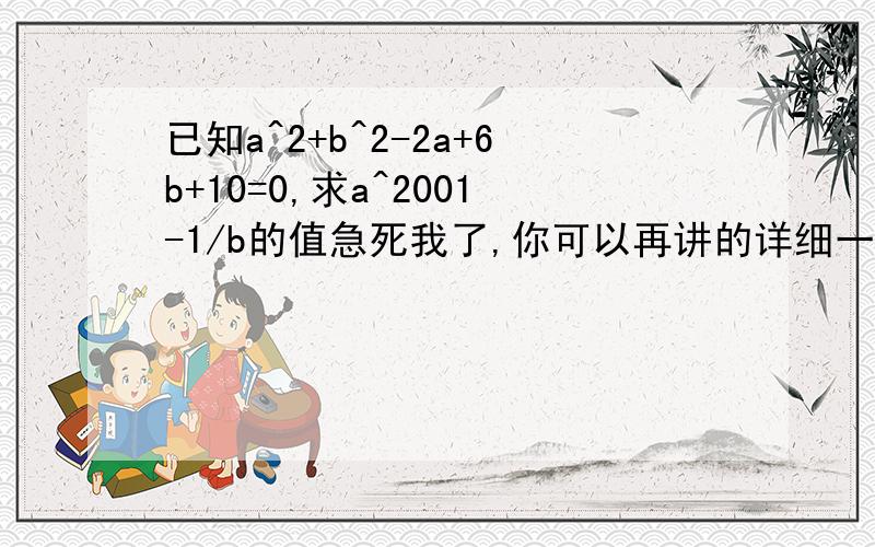 已知a^2+b^2-2a+6b+10=0,求a^2001-1/b的值急死我了,你可以再讲的详细一些么