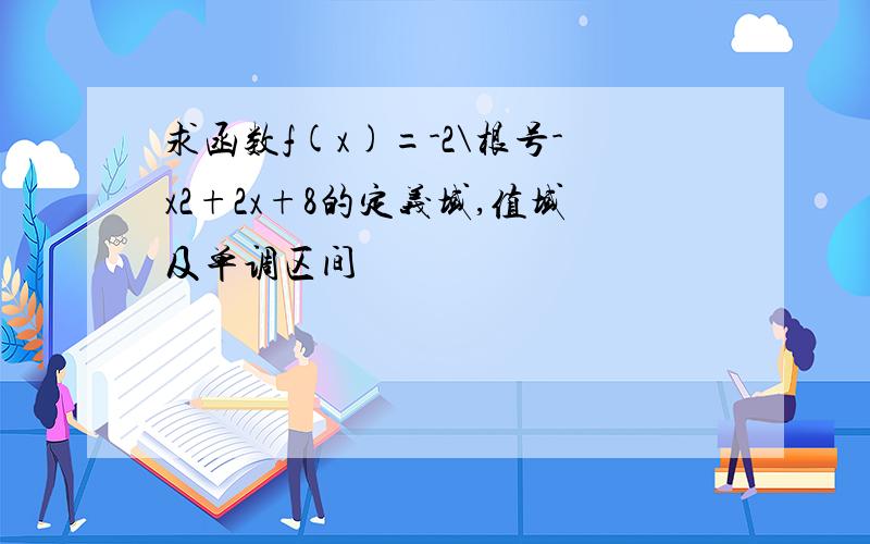 求函数f(x)=-2\根号-x2+2x+8的定义域,值域及单调区间