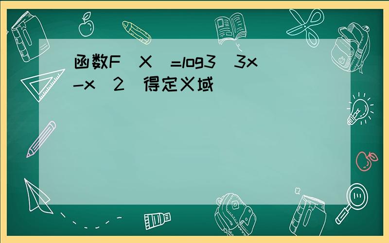 函数F(X)=log3(3x-x^2)得定义域