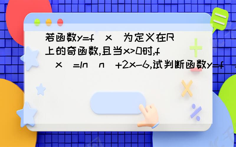 若函数y=f(x)为定义在R上的奇函数,且当x>0时,f(x)=ln（n）+2x-6,试判断函数y=f(x)的零点个数