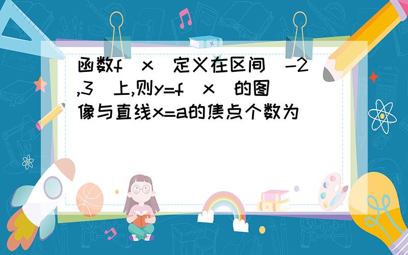 函数f(x)定义在区间[-2,3]上,则y=f(x)的图像与直线x=a的焦点个数为