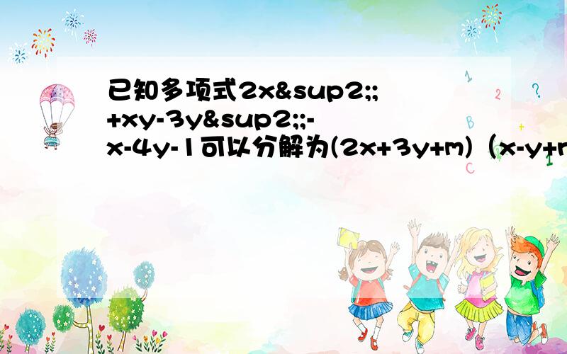 已知多项式2x²;+xy-3y²;-x-4y-1可以分解为(2x+3y+m)（x-y+n) 求m,n的值