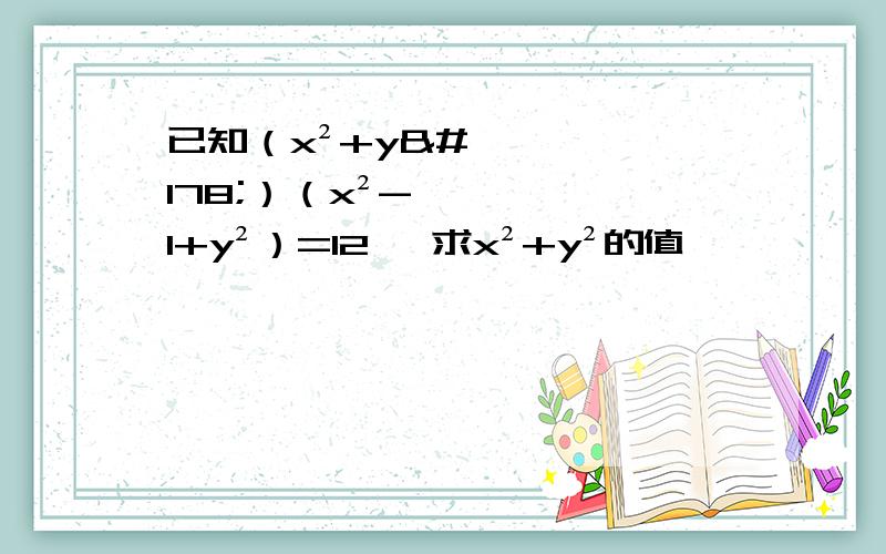 已知（x²+y²）（x²-1+y²）=12 ,求x²+y²的值