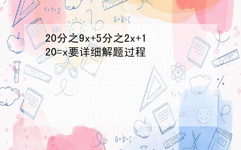 20分之9x+5分之2x+120=x要详细解题过程