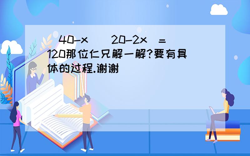 (40-x)(20-2x)=120那位仁兄解一解?要有具体的过程.谢谢