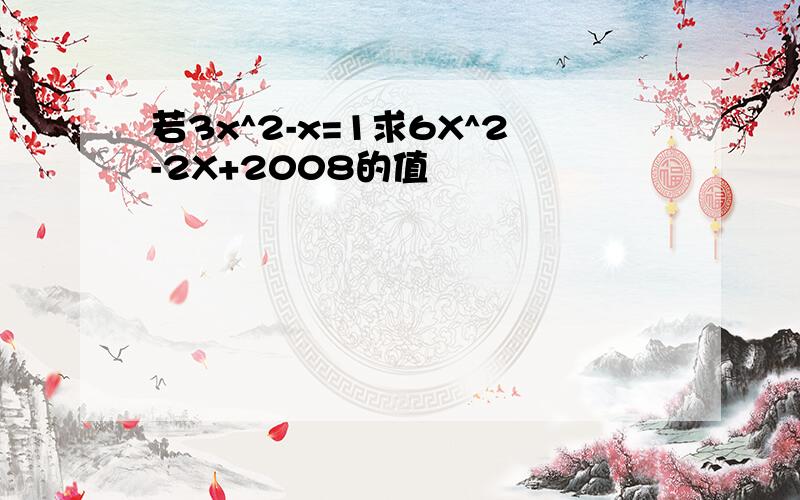 若3x^2-x=1求6X^2-2X+2008的值