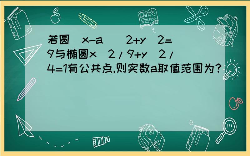 若圆（x-a）^2+y^2=9与椭圆x^2/9+y^2/4=1有公共点,则实数a取值范围为?