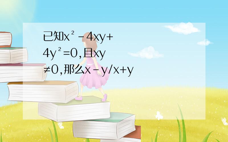 已知x²-4xy+4y²=0,且xy≠0,那么x-y/x+y