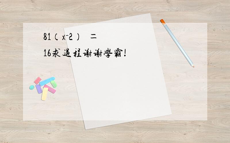 81（x－2）²＝16求过程谢谢学霸!